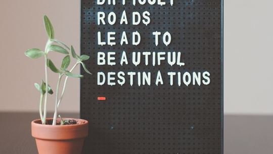 Difficult roads lead to beautiful destinations